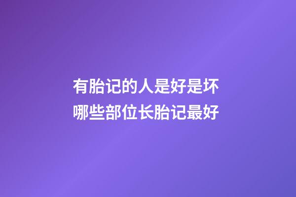 有胎记的人是好是坏 哪些部位长胎记最好